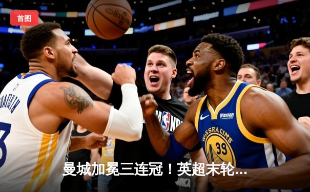 曼城加冕三连冠！英超末轮惊心动魄，哈兰德破纪录锁定金靴