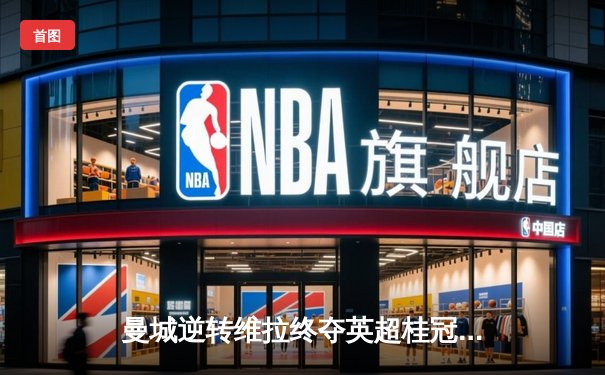 曼城逆转维拉终夺英超桂冠，德布劳内传射建功书写传奇