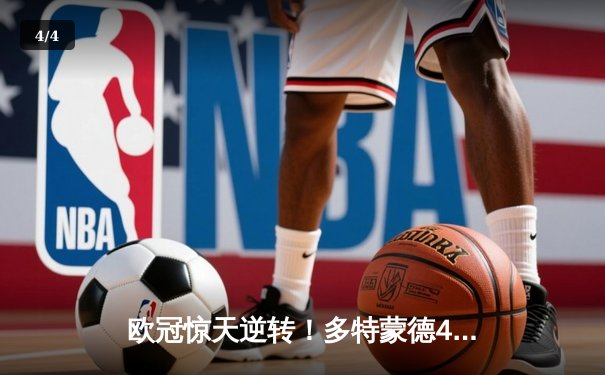 欧冠惊天逆转！多特蒙德4-2淘汰马竞，菲尔克鲁格制胜球点燃威斯特法伦 - 4