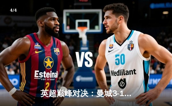 英超巅峰对决：曼城3-1逆转曼联，哈兰德双响锁定胜局 - 4