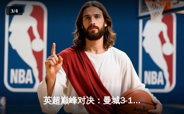 英超巅峰对决：曼城3-1逆转曼联，哈兰德双响锁定胜局 - 3